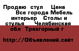 Продаю  стул  › Цена ­ 4 000 - Все города Мебель, интерьер » Столы и стулья   . Челябинская обл.,Трехгорный г.